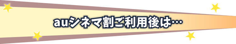 auシネマ割ご利用後は…