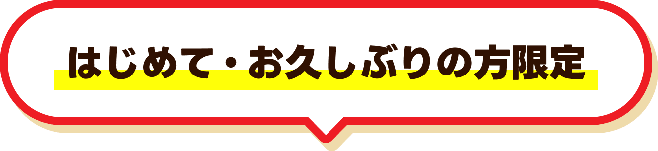 はじめて・お久しぶりの方限定