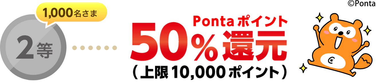 2等（1,000名さま）50％還元（上限10,000Pontaポイント）